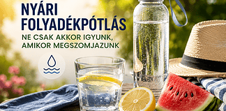 Nyári folyadékpótlás: ne csak akkor igyunk, amikor megszomjazunk